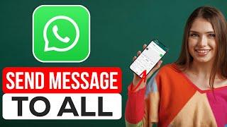 How To Send Message To All Contacts On WhatsApp (Updated 2024)