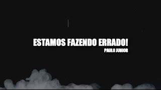 Estamos Fazendo Tudo Errado!! - Paulo Junior