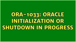 ORA-1033: ORACLE initialization or shutdown in progress (2 Solutions!!)