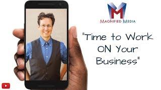 It's Time to Work ON Your Business - Magnified Media - Local SEO