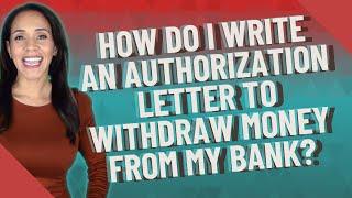 How do I write an authorization letter to withdraw money from my bank?