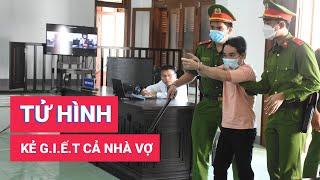 Tuyên tử hình bị cáo giết cả nhà vợ cũ