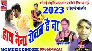 CG- 2023-हाय नैना रोवत है ना//गायक सुजीत नागेश गायिका सुषमा रानी MG music Dindori