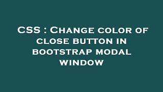 CSS : Change color of close button in bootstrap modal window