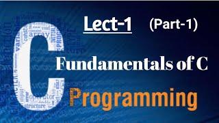 Fundamentals of C (Part-1) :C Programming |Lect-1|