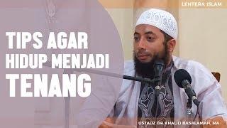 Tips Agar Hidup Menjadi Tenang, Ustadz DR Khalid Basalamah, MA