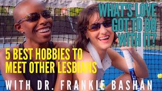 What's Love Got to Do With It - Ep 71 - "5 Best Hobbies To Meet Other Lesbians"