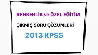 REHBERLİK ve ÖZEL EĞİTİM 2013 KPSS Çıkmış soru çözümleri