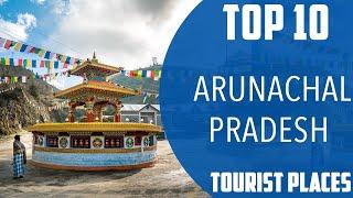 Top 10 Best Tourist Places to Visit in Arunachal Pradesh | India - English