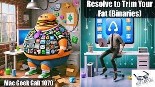 Resolve to Trim Your Fat (Binaries) – Mac Geek Gab 1070