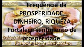 Frequência da PROSPERIDADE, DINHEIRO, RIQUEZA  - Fortalece sentimento de prosperidade.