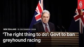 Greyhound racing to be banned in New Zealand, Winston Peters announces | 10 December 2024 | RNZ