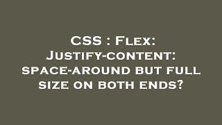CSS : Flex: Justify-content: space-around but full size on both ends?