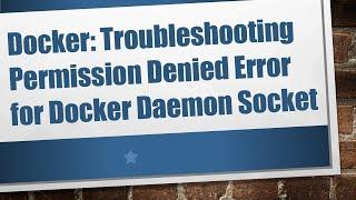 Docker: Troubleshooting Permission Denied Error for Docker Daemon Socket