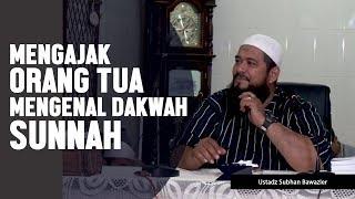 Bagaimana cara mengajak orang tua mengenal dakwah sunnah, Ustadz Subhan Bawazier