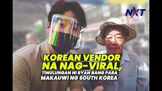 Koreanong vendor na nag-viral, tinulungan ni Ryan Bang para makauwi ng Korea | NXT