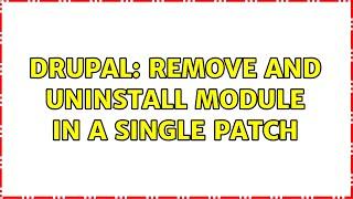 Drupal: Remove and uninstall module in a single patch