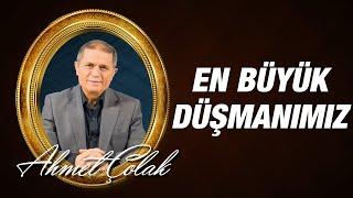 Dr. Ahmet Çolak - En Büyük Düşmanımız!