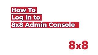 How to Log In to 8x8 Admin Console