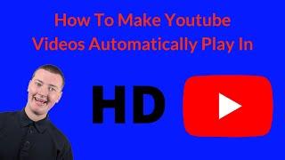 How To Make Youtube Videos Automatically Play In HD