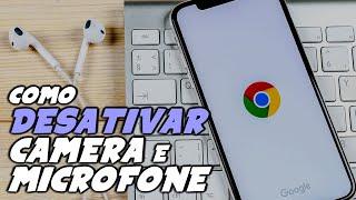 Como DESATIVAR ACESSO a CÂMERA e MICROFONE no CHROME do CELULAR e PC