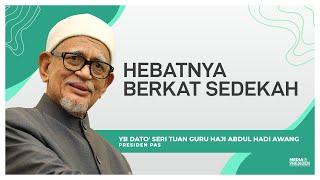 Hebatnya Berkat Sedekah ~ YB Dato' Seri Tuan Guru Haji Abdul Hadi Awang