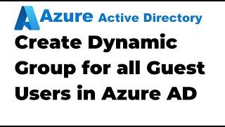 20. Create Dynamic Group for all Guest Users in Azure AD