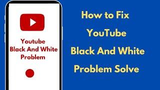How to Fix YouTube Black And White Problem Solve