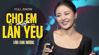 Live show Văn Mai Hương | CHO EM MỘT LẦN YÊU | Full Show đêm nhạc tại Sài Gòn Mới Nhất