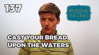 Reading Between the Lines 137 - Cast Your Bread Upon the Waters