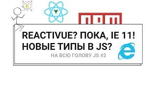 НОВЫЕ ТИПЫ В JS? НОВЫЙ ФРЕЙМВОРК REACTIVUE? ПОКА, IE11! — НА ВСЮ ГОЛОВУ JS #2