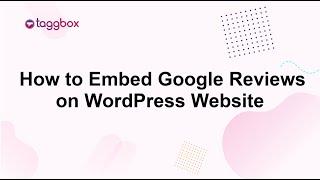 How to Embed Google Reviews Widget on Wordpress Website