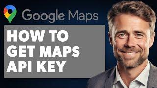 How to Get Google Maps API Key (Full 2024 Guide)