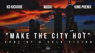 KD Kickdoe, Wuski & King Phenix - "Make The City Hot" (Official Video) | Shot By @aSoloVision