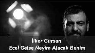 İlker Gürsan-Ecel Gelse Neyim Alacak Benim