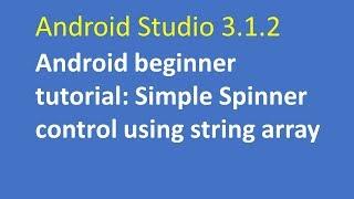 Android Studio 3.1.2: Android beginner tutorial: Simple Spinner control using string array  Part 1