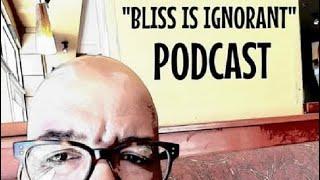 BLISS IS IGNORANT PODCAST