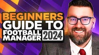 A Beginner's Guide to FOOTBALL MANAGER 2024 | FM24 Tutorial Guide