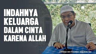 Indahnya Keluarga Dalam Cinta Karena Allah, Ustadz DR Firanda Andirja, MA