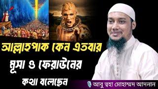 আল্লাহপাক কেন এতবার মূসা ও ফেরাউনের কথা বলেছেন । আবু ত্বহা মোহাম্মদ আদনান, Abu taha muhammad adnan