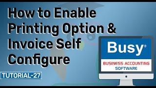 How to Enable Printing option & Invoice Self Configure In Busy Accounting Software || tutorial-27