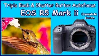 Triple Back Button & Triple Shutter Button Autofocus Start for EOS R5 Mark ii: The Complete Setup.