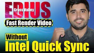 Edius Fast Render Video Without Intel Quick Sync | Film Editing School