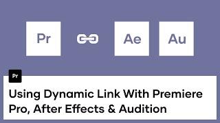 How To Use Adobe Dynamic Link for Premiere Pro, After Effects, and Adobe Audition