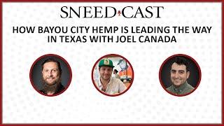 SNEED-CAST 37: How Bayou City Hemp Is Leading The Way In Texas with Joel Canada