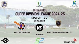 URBANRISE | SUPER DIVISION LEAGUE 2024-25 | MEG & CENTER FC VS REAL CHIKKAMAGALURU FC | 25.12.2024