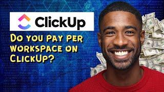 Do you pay per workspace on ClickUp