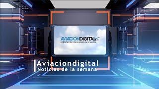 Resumen de las noticias más importantes de la semana AviaciondigitalTV