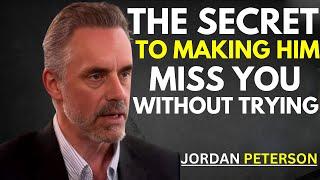 The Secret to Making Him Miss You Without Trying | Jordan Peterson's Insights