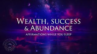 Attract Wealth, Success, and Abundance | Affirmations While You Sleep